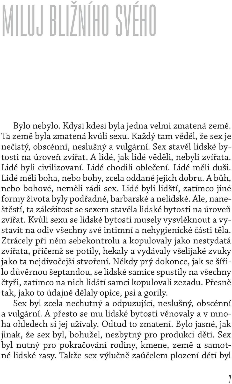 Lidé měli boha, nebo bohy, zcela oddané jejich dobru. A bůh, nebo bohové, neměli rádi sex. Lidé byli lidští, zatímco jiné formy života byly podřadné, barbarské a nelidské.