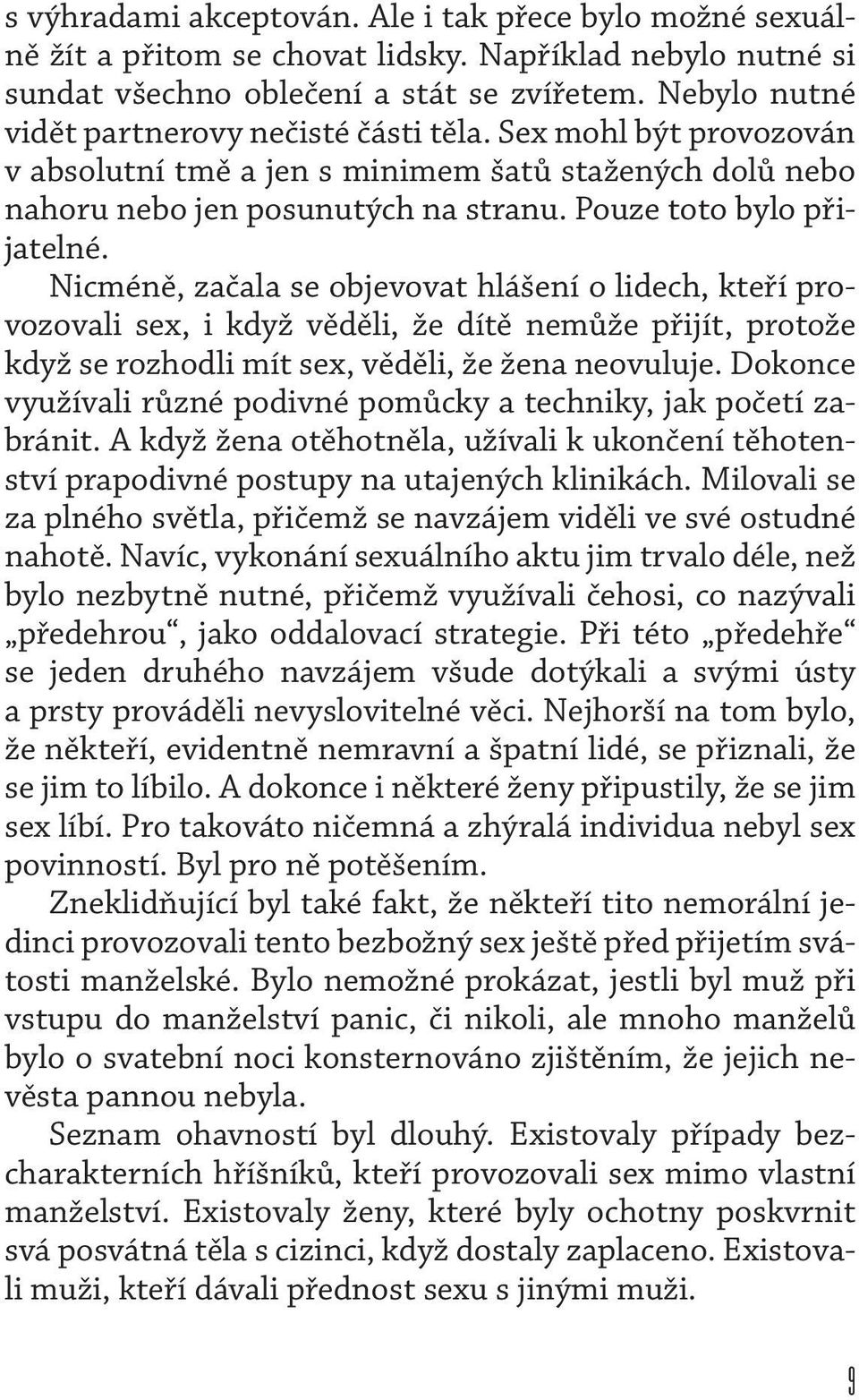 Nicméně, začala se objevovat hlášení o lidech, kteří provozovali sex, i když věděli, že dítě nemůže přijít, protože když se rozhodli mít sex, věděli, že žena neovuluje.