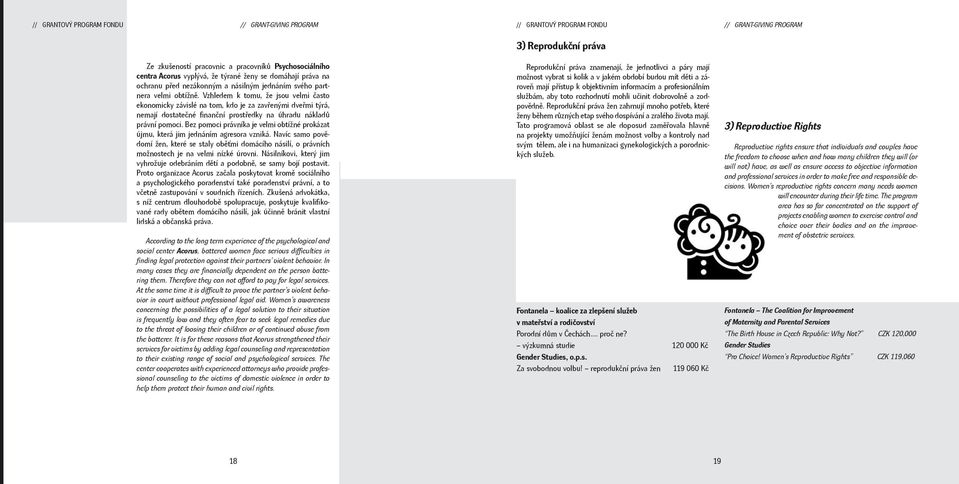 Vzhledem k tomu, že jsou velmi často ekonomicky závislé na tom, kdo je za zavřenými dveřmi týrá, nemají dostatečné finanční prostředky na úhradu nákladů právní pomoci.