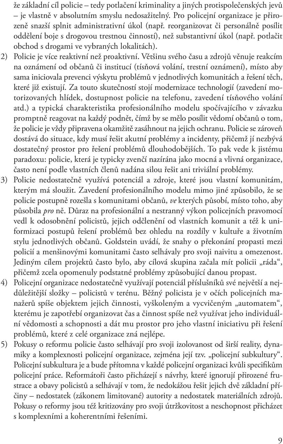 potlačit obchod s drogami ve vybraných lokalitách). 2) Policie je více reaktivní než proaktivní.