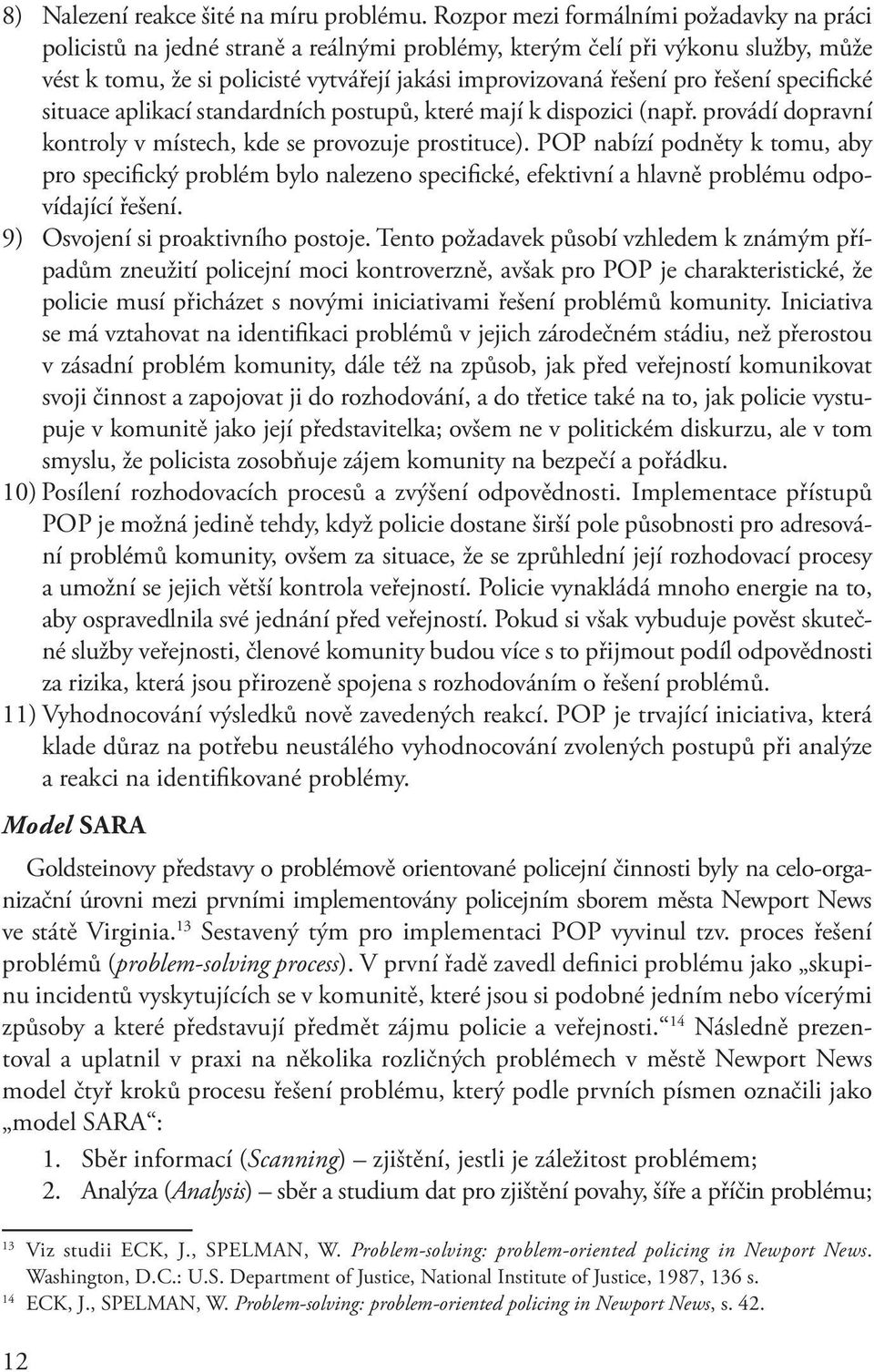 řešení specifické situace aplikací standardních postupů, které mají k dispozici (např. provádí dopravní kontroly v místech, kde se provozuje prostituce).