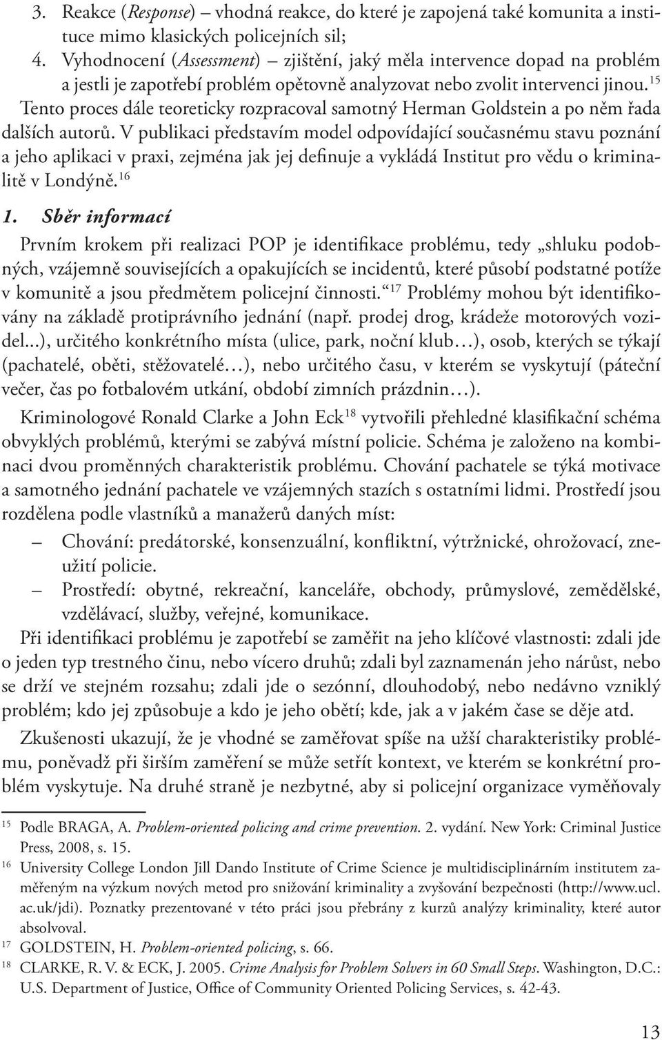 15 Tento proces dále teoreticky rozpracoval samotný Herman Goldstein a po něm řada dalších autorů.