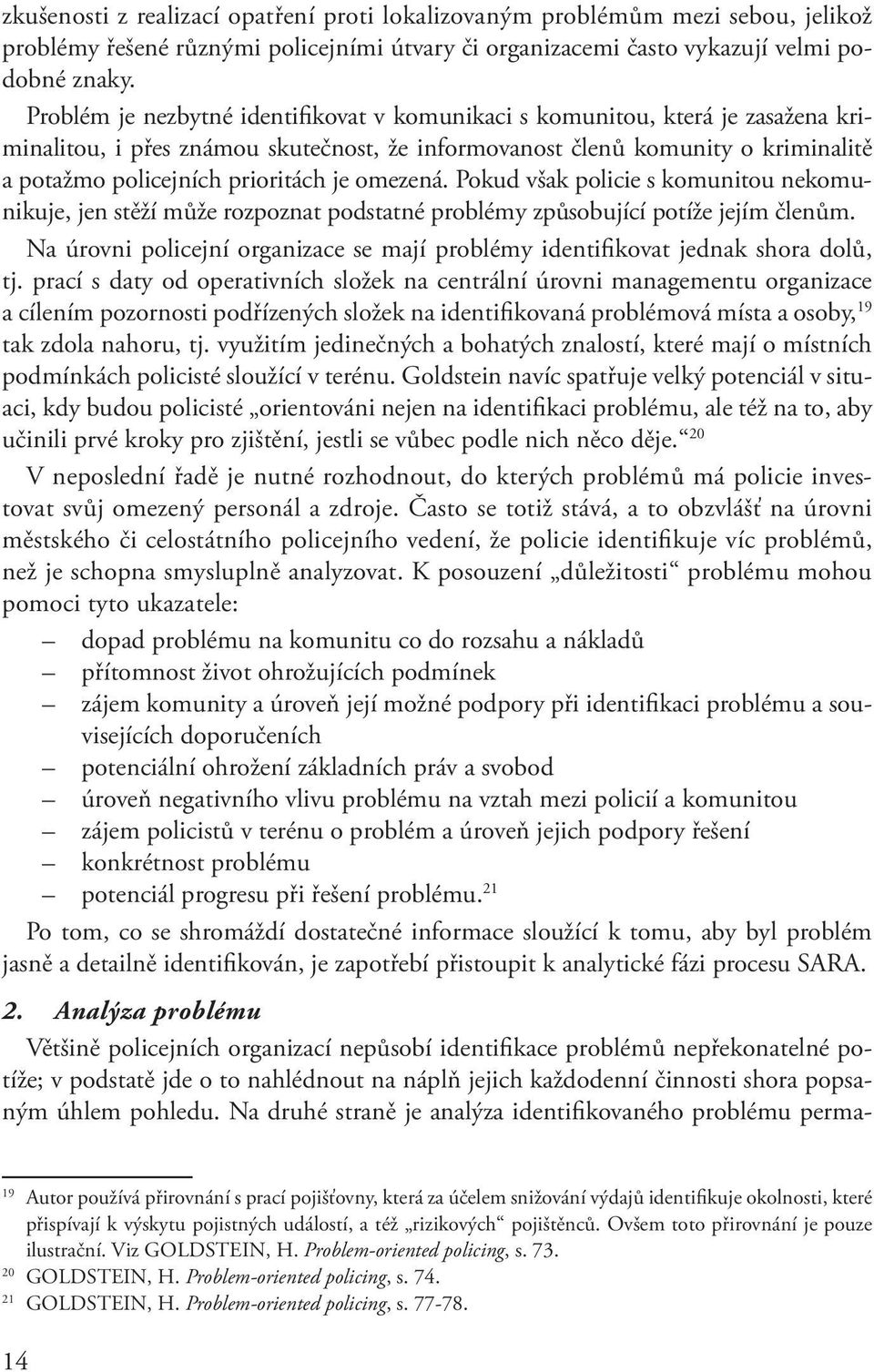 omezená. Pokud však policie s komunitou nekomunikuje, jen stěží může rozpoznat podstatné problémy způsobující potíže jejím členům.