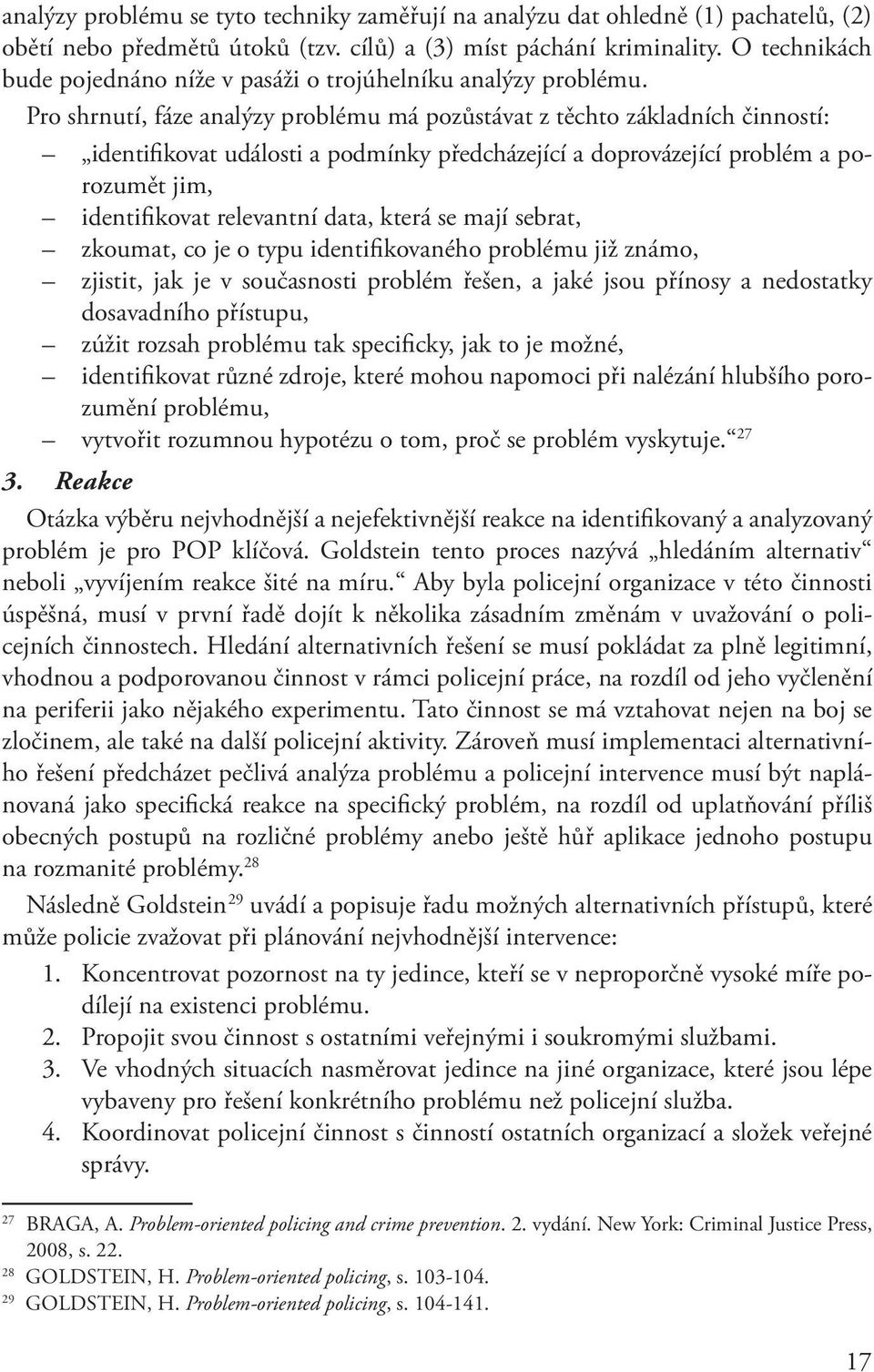 Pro shrnutí, fáze analýzy problému má pozůstávat z těchto základních činností: identifikovat události a podmínky předcházející a doprovázející problém a porozumět jim, identifikovat relevantní data,