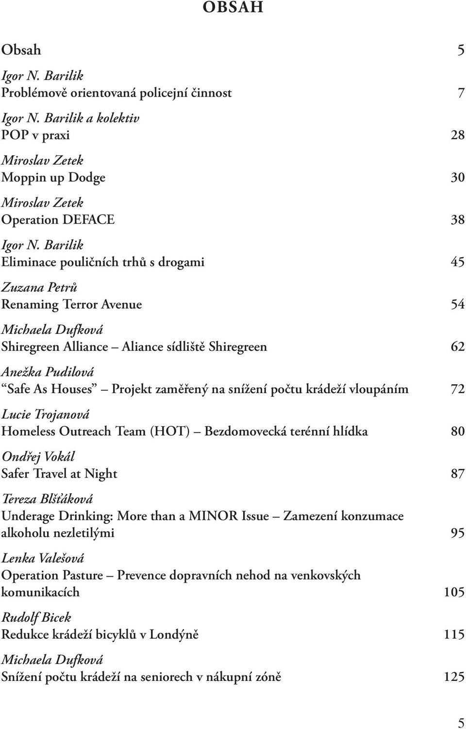 zaměřený na snížení počtu krádeží vloupáním 72 Lucie Trojanová Homeless Outreach Team (HOT) Bezdomovecká terénní hlídka 80 Ondřej Vokál Safer Travel at Night 87 Tereza Blšťáková Underage Drinking: