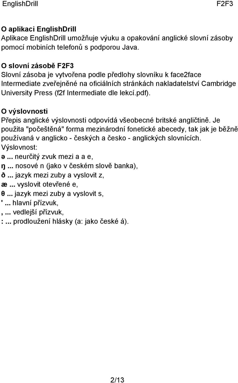 pdf). O výslovnosti Přepis anglické výslovnosti odpovídá všeobecné britské angličtině.