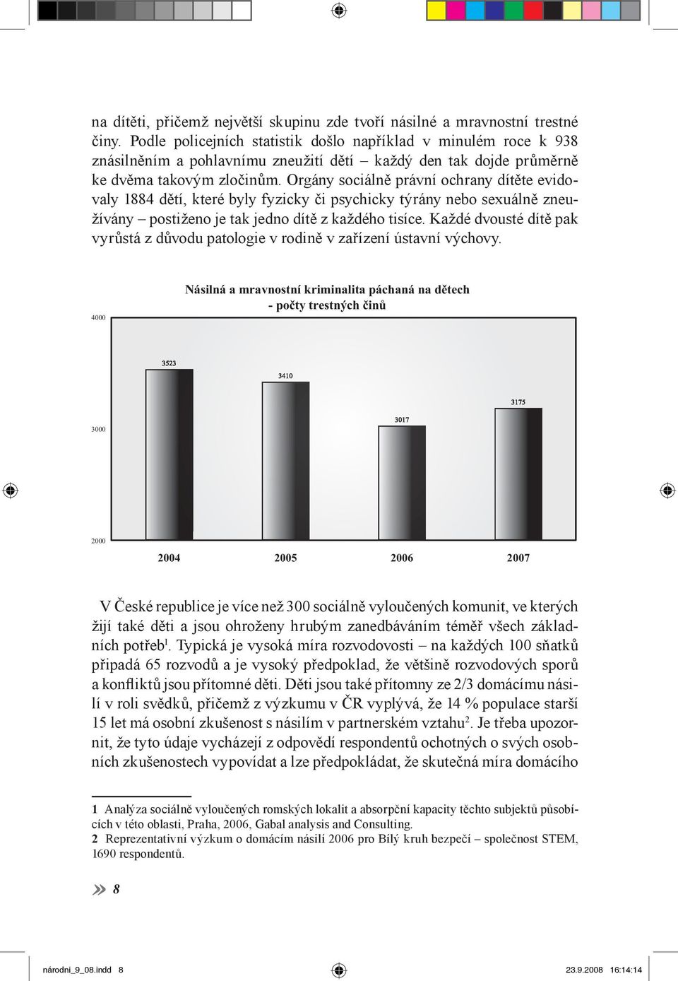 Orgány sociálně právní ochrany dítěte evidovaly 1884 dětí, které byly fyzicky či psychicky týrány nebo sexuálně zneužívány postiženo je tak jedno dítě z každého tisíce.