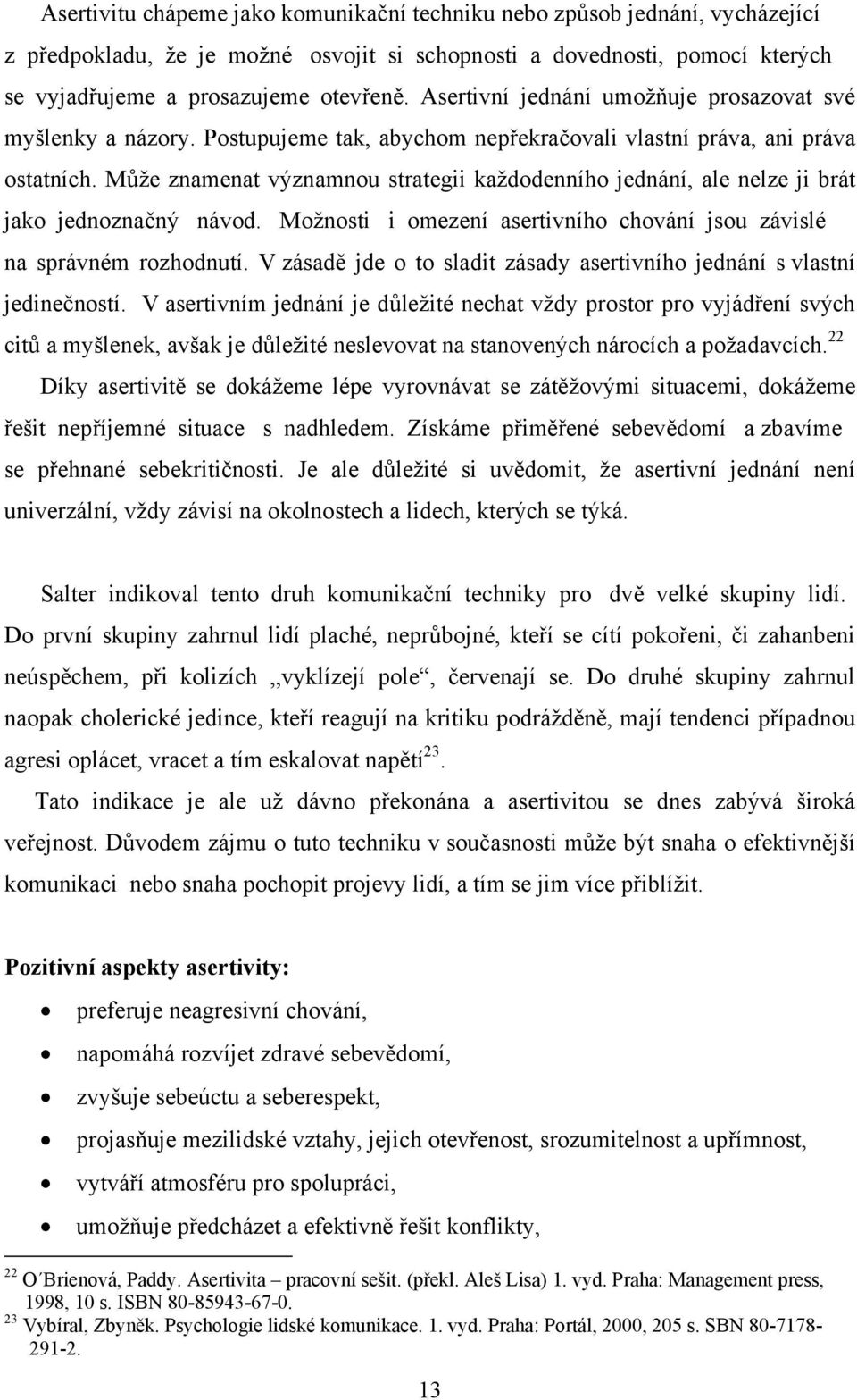 Může znamenat významnou strategii každodenního jednání, ale nelze ji brát jako jednoznačný návod. Možnosti i omezení asertivního chování jsou závislé na správném rozhodnutí.