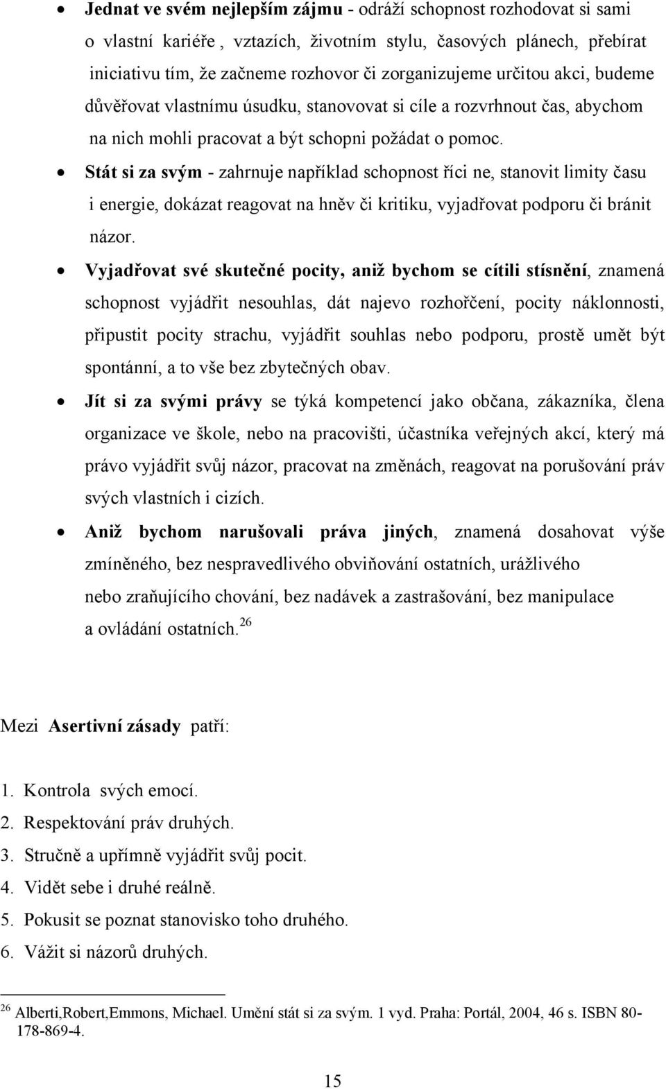 Stát si za svým - zahrnuje například schopnost říci ne, stanovit limity času i energie, dokázat reagovat na hněv či kritiku, vyjadřovat podporu či bránit názor.