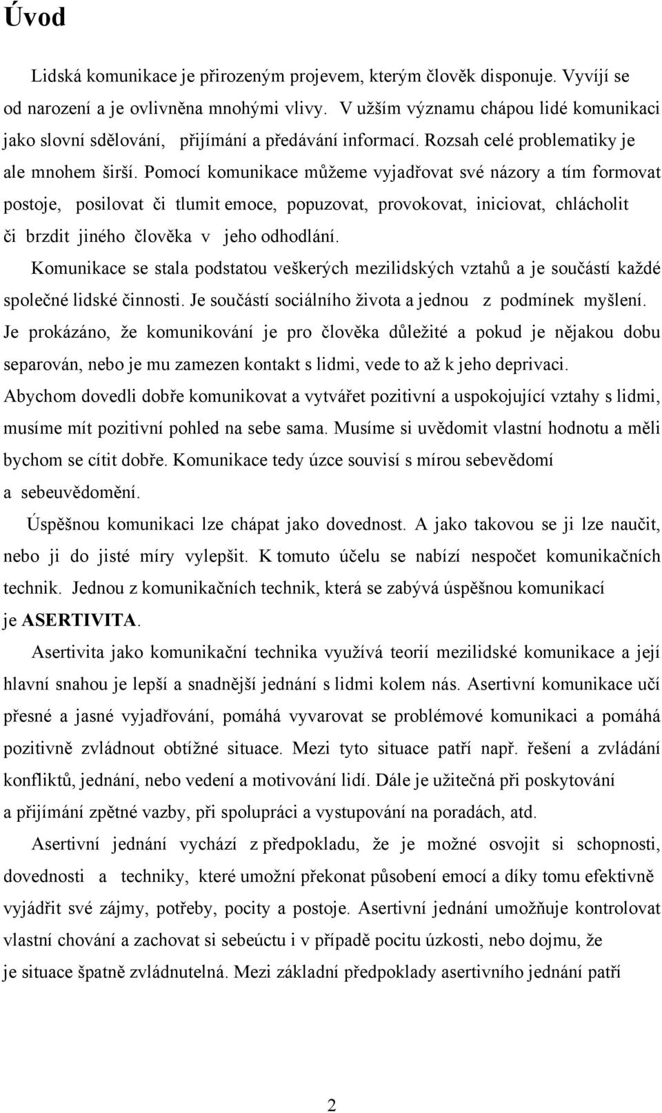 Pomocí komunikace můžeme vyjadřovat své názory a tím formovat postoje, posilovat či tlumit emoce, popuzovat, provokovat, iniciovat, chlácholit či brzdit jiného člověka v jeho odhodlání.