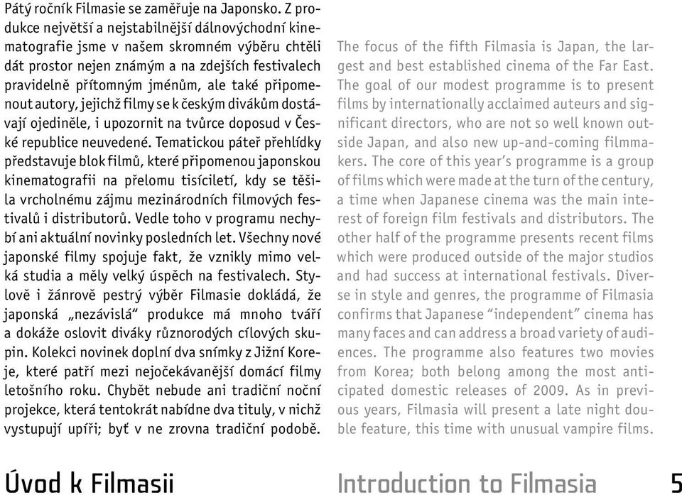 připomenout autory, jejichž filmy se k českým divákům dostávají ojediněle, i upozornit na tvůrce doposud v České republice neuvedené.