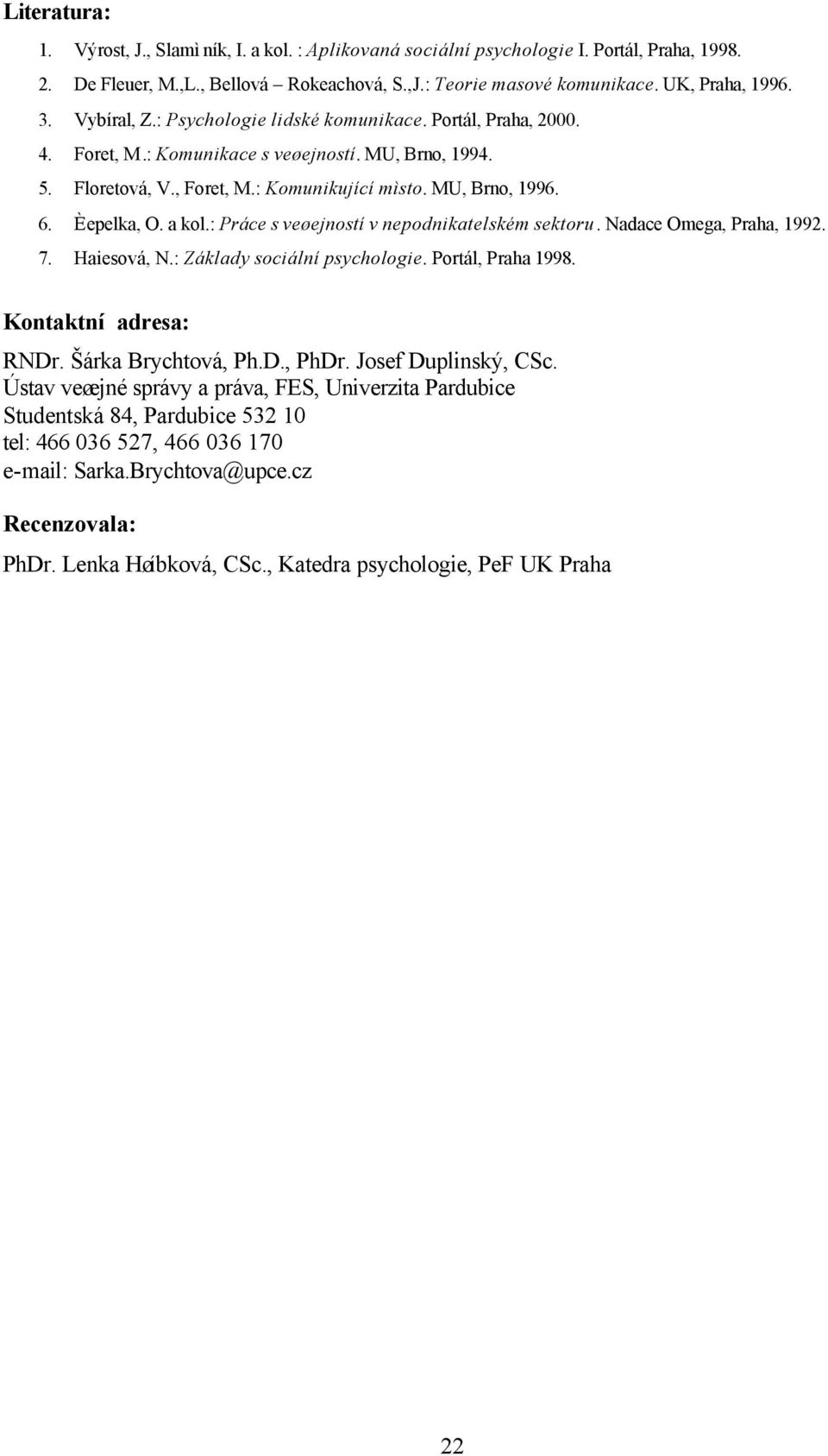 a kol.: Práce s veøejností v nepodnikatelském sektoru. Nadace Omega, Praha, 1992. 7. Haiesová, N.: Základy sociální psychologie. Portál, Praha 1998. Kontaktní adresa: RNDr. Šárka Brychtová, Ph.D., PhDr.