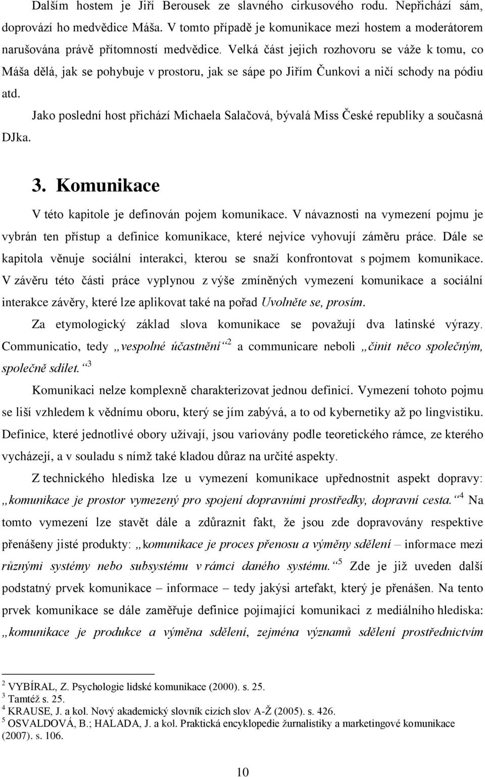 Velká část jejich rozhovoru se váţe k tomu, co Máša dělá, jak se pohybuje v prostoru, jak se sápe po Jiřím Čunkovi a ničí schody na pódiu atd.