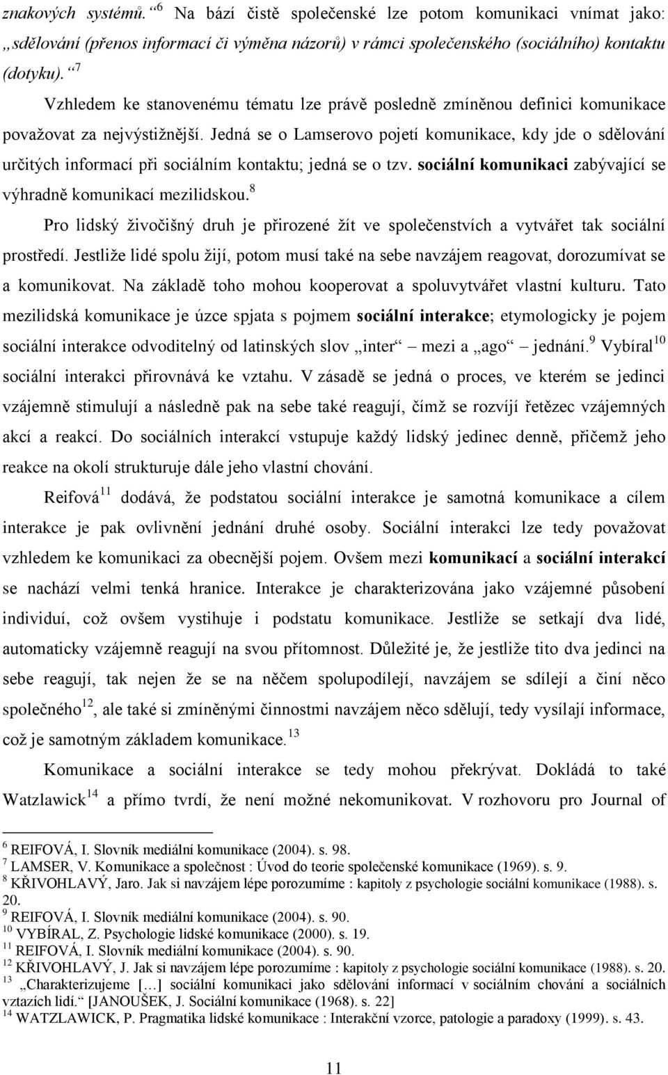 Jedná se o Lamserovo pojetí komunikace, kdy jde o sdělování určitých informací při sociálním kontaktu; jedná se o tzv. sociální komunikaci zabývající se výhradně komunikací mezilidskou.