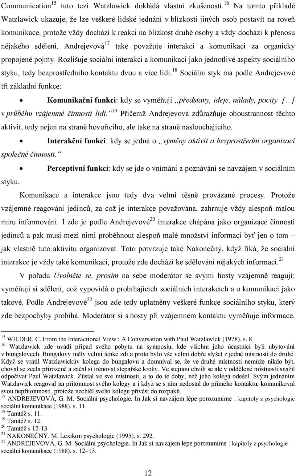 přenosu nějakého sdělení. Andrejevová 17 také povaţuje interakci a komunikaci za organicky propojené pojmy.