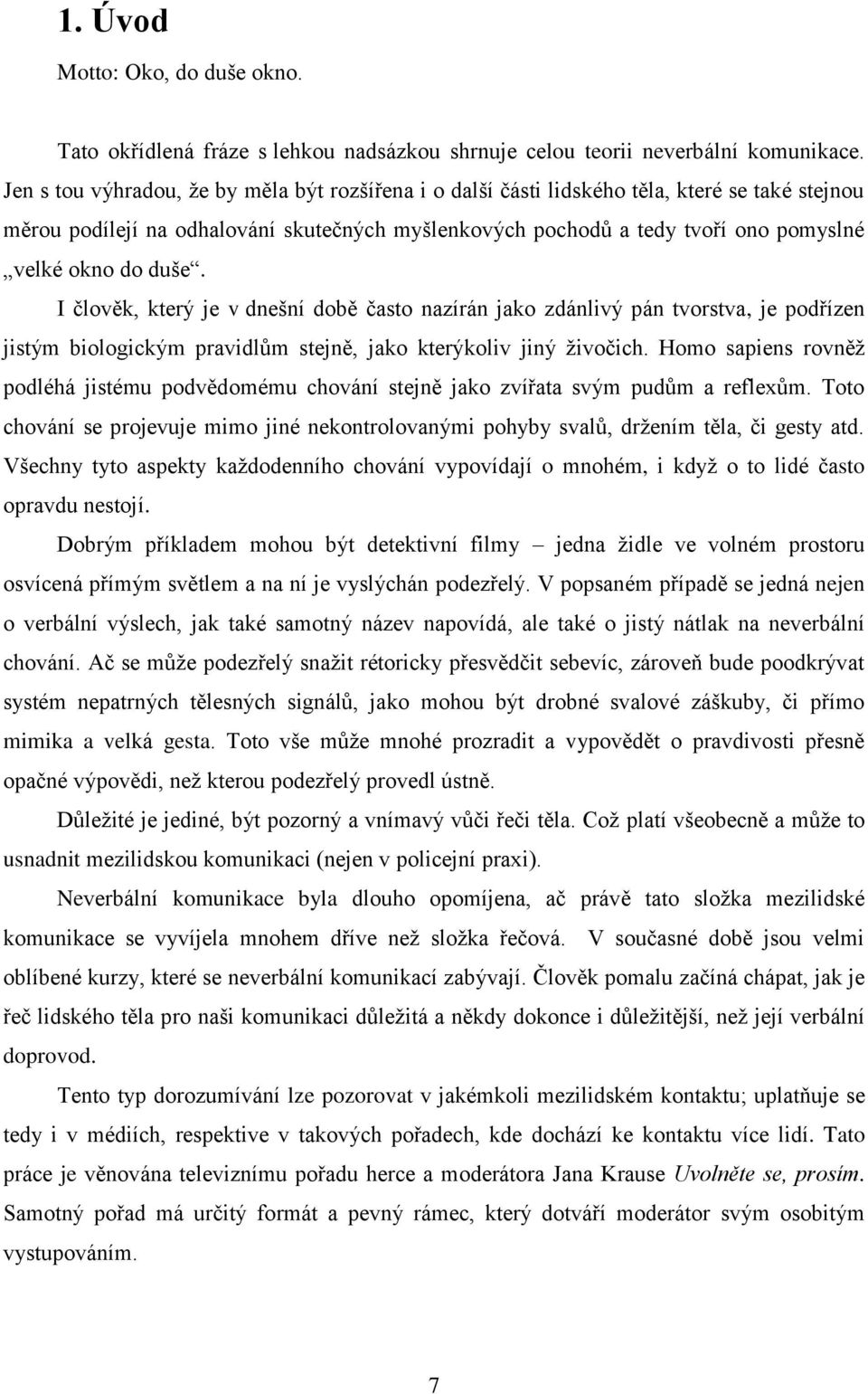 duše. I člověk, který je v dnešní době často nazírán jako zdánlivý pán tvorstva, je podřízen jistým biologickým pravidlům stejně, jako kterýkoliv jiný ţivočich.