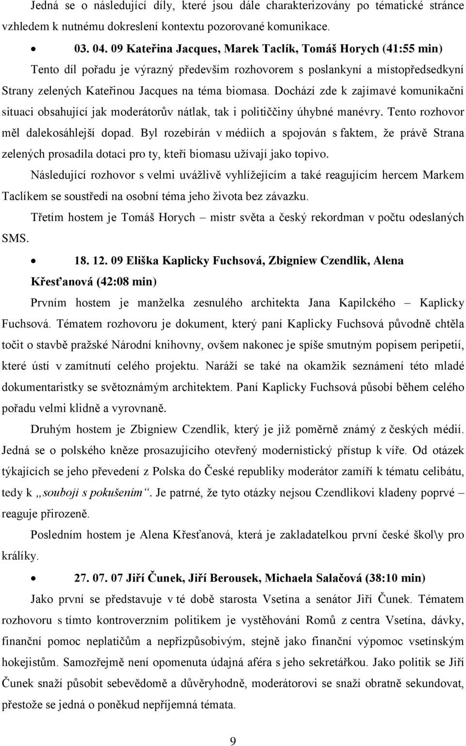 Dochází zde k zajímavé komunikační situaci obsahující jak moderátorův nátlak, tak i političčiny úhybné manévry. Tento rozhovor měl dalekosáhlejší dopad.