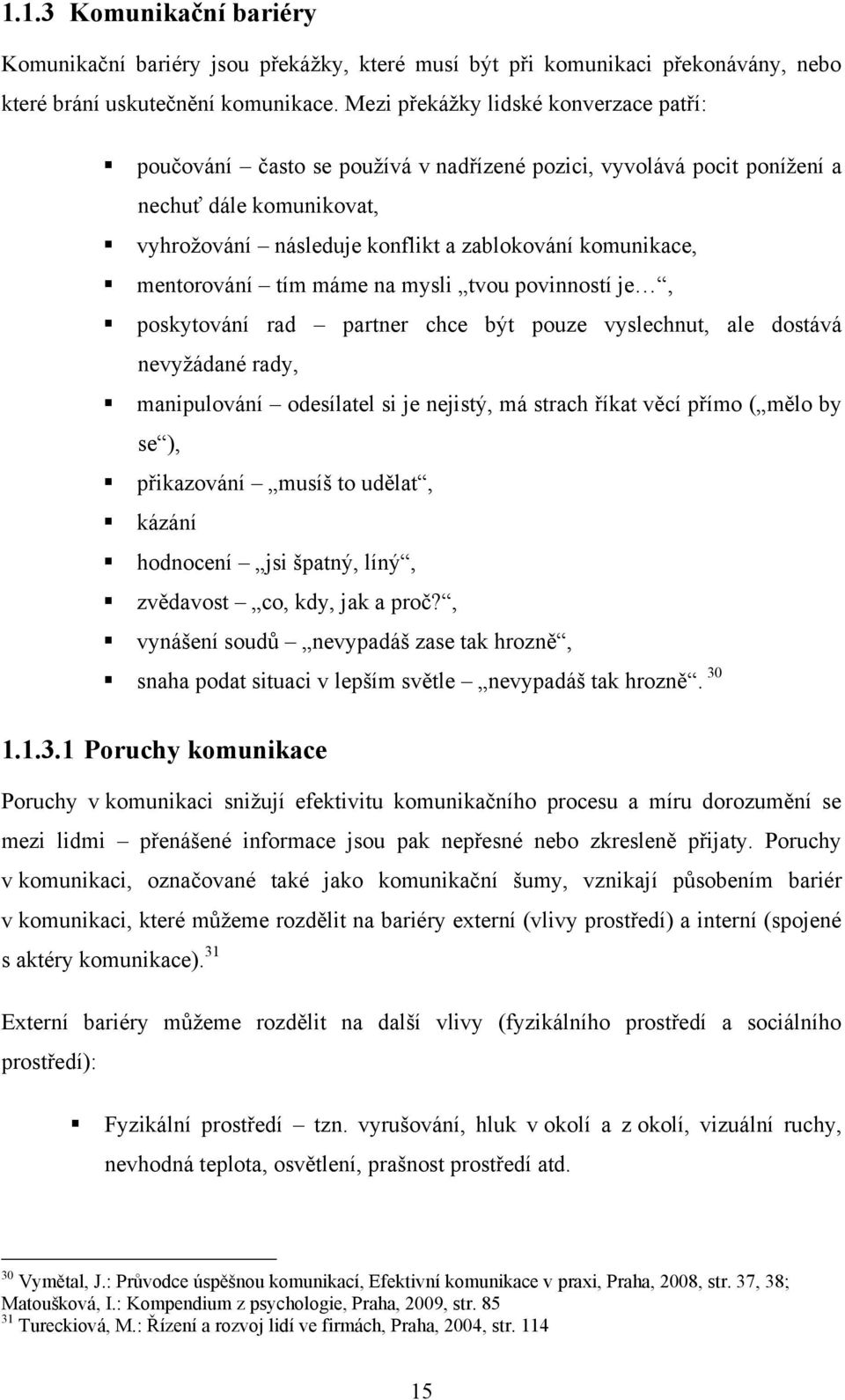 mentorování tím máme na mysli tvou povinností je, poskytování rad partner chce být pouze vyslechnut, ale dostává nevyţádané rady, manipulování odesílatel si je nejistý, má strach říkat věcí přímo (