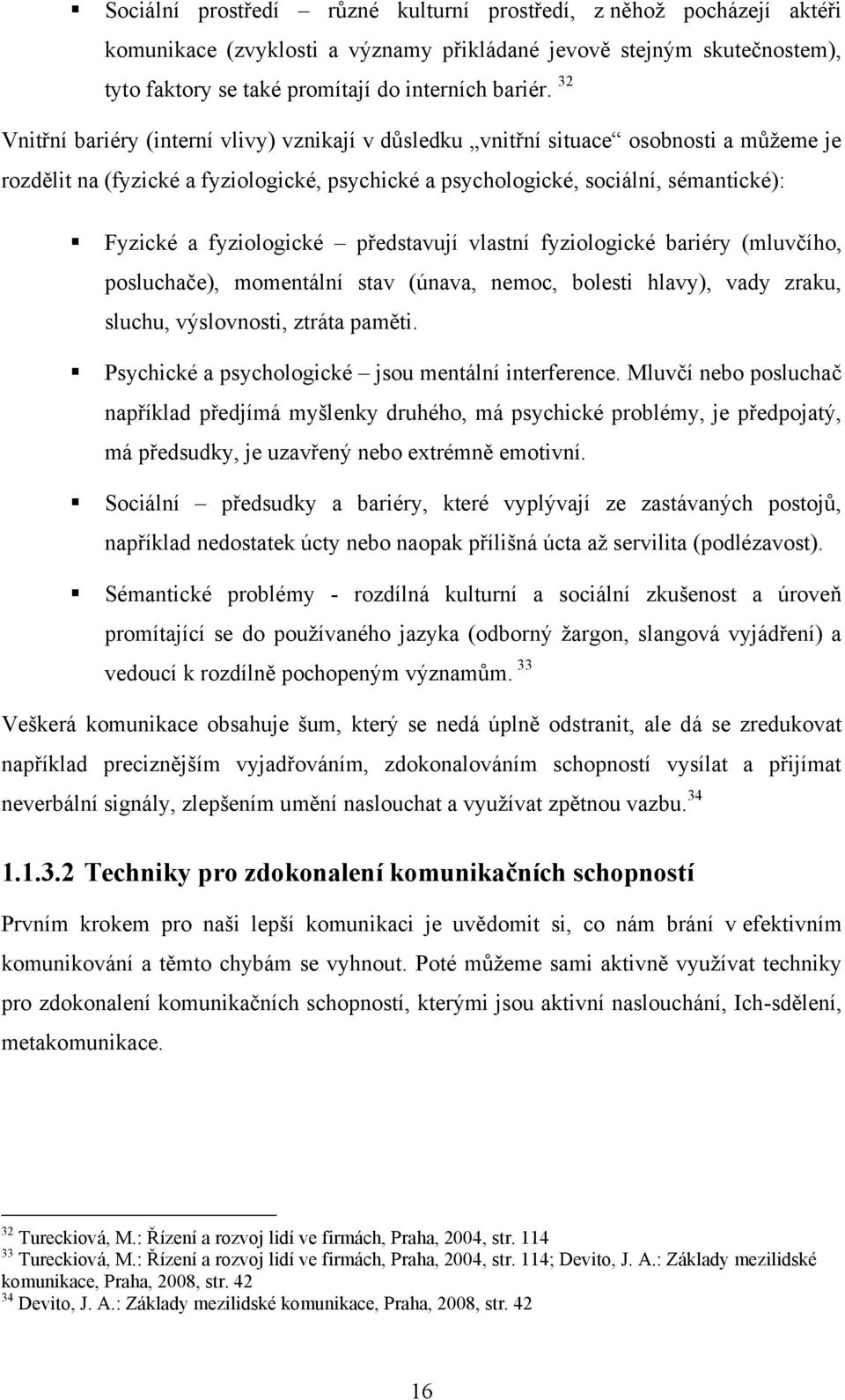 fyziologické představují vlastní fyziologické bariéry (mluvčího, posluchače), momentální stav (únava, nemoc, bolesti hlavy), vady zraku, sluchu, výslovnosti, ztráta paměti.