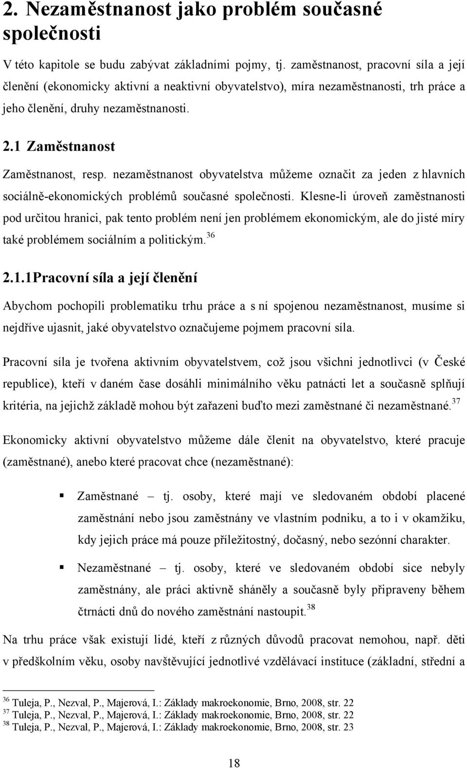 nezaměstnanost obyvatelstva můţeme označit za jeden z hlavních sociálně-ekonomických problémů současné společnosti.