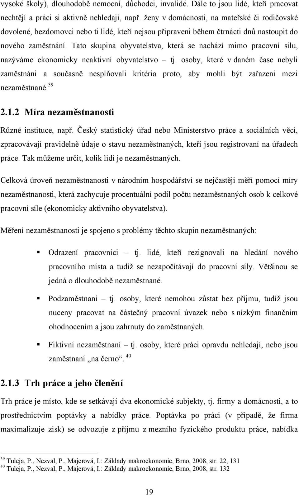 Tato skupina obyvatelstva, která se nachází mimo pracovní sílu, nazýváme ekonomicky neaktivní obyvatelstvo tj.