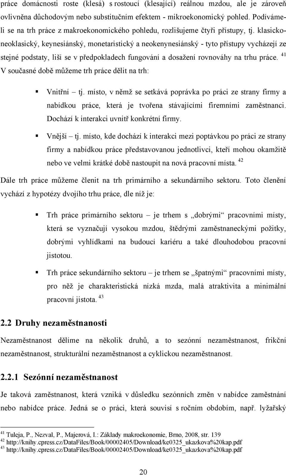 klasickoneoklasický, keynesiánský, monetaristický a neokenynesiánský - tyto přístupy vycházejí ze stejné podstaty, liší se v předpokladech fungování a dosaţení rovnováhy na trhu práce.