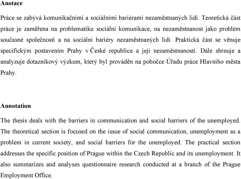 Praktická část se věnuje specifickým postavením Prahy v České republice a její nezaměstnaností.