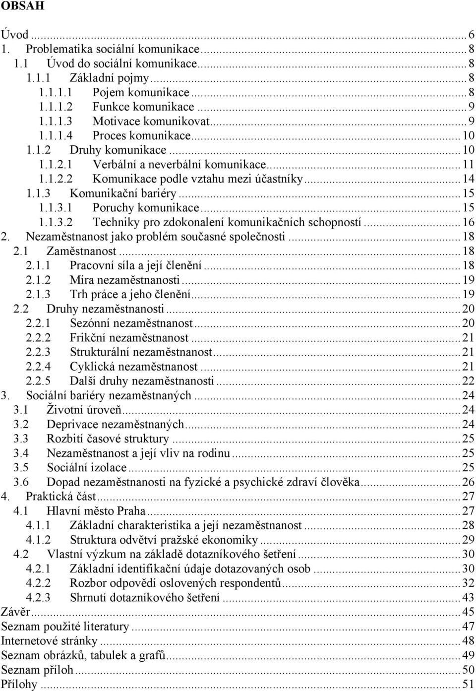 1.3.1 Poruchy komunikace... 15 1.1.3.2 Techniky pro zdokonalení komunikačních schopností... 16 2. Nezaměstnanost jako problém současné společnosti... 18 2.1 Zaměstnanost... 18 2.1.1 Pracovní síla a její členění.