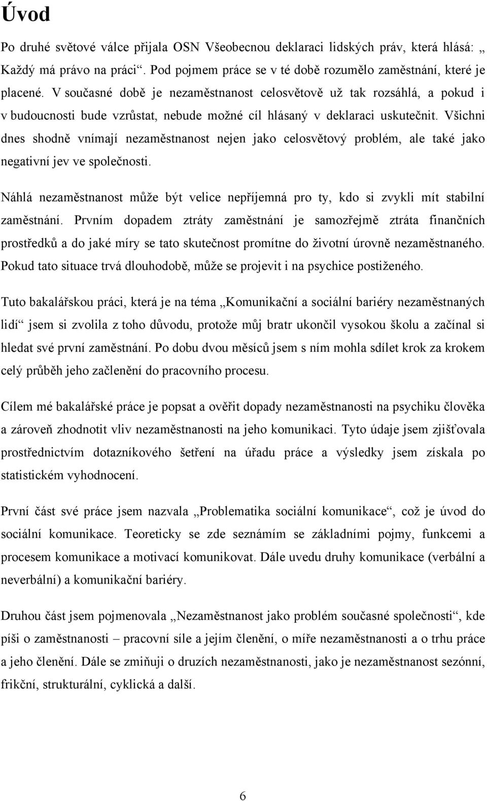 Všichni dnes shodně vnímají nezaměstnanost nejen jako celosvětový problém, ale také jako negativní jev ve společnosti.