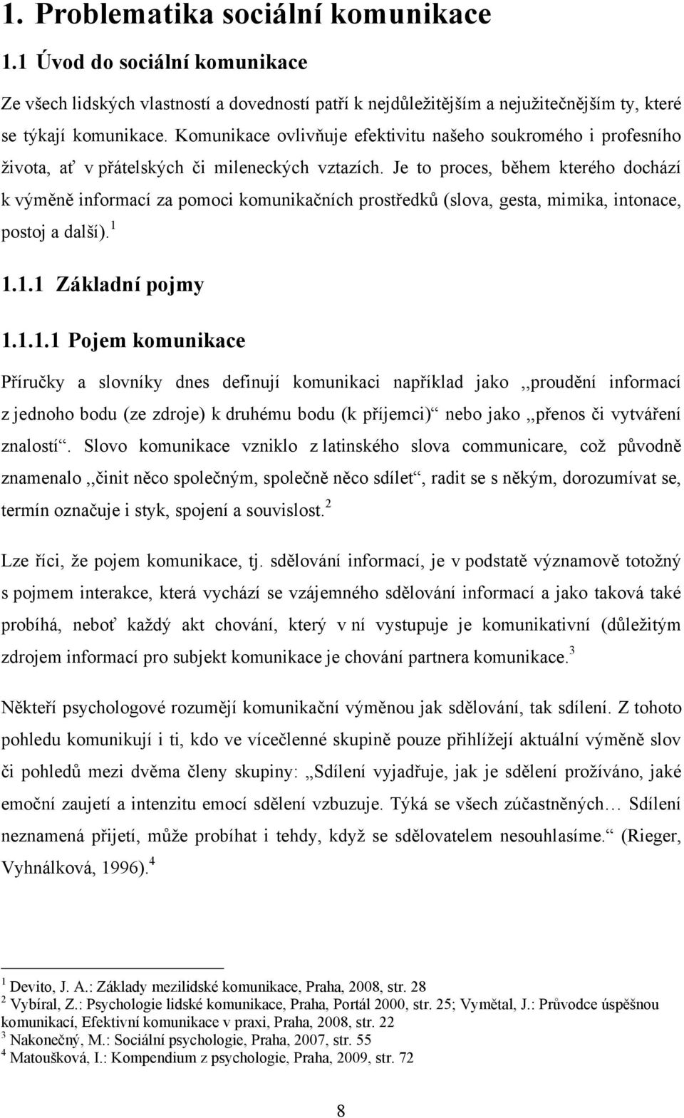 Je to proces, během kterého dochází k výměně informací za pomoci komunikačních prostředků (slova, gesta, mimika, intonace, postoj a další). 1 