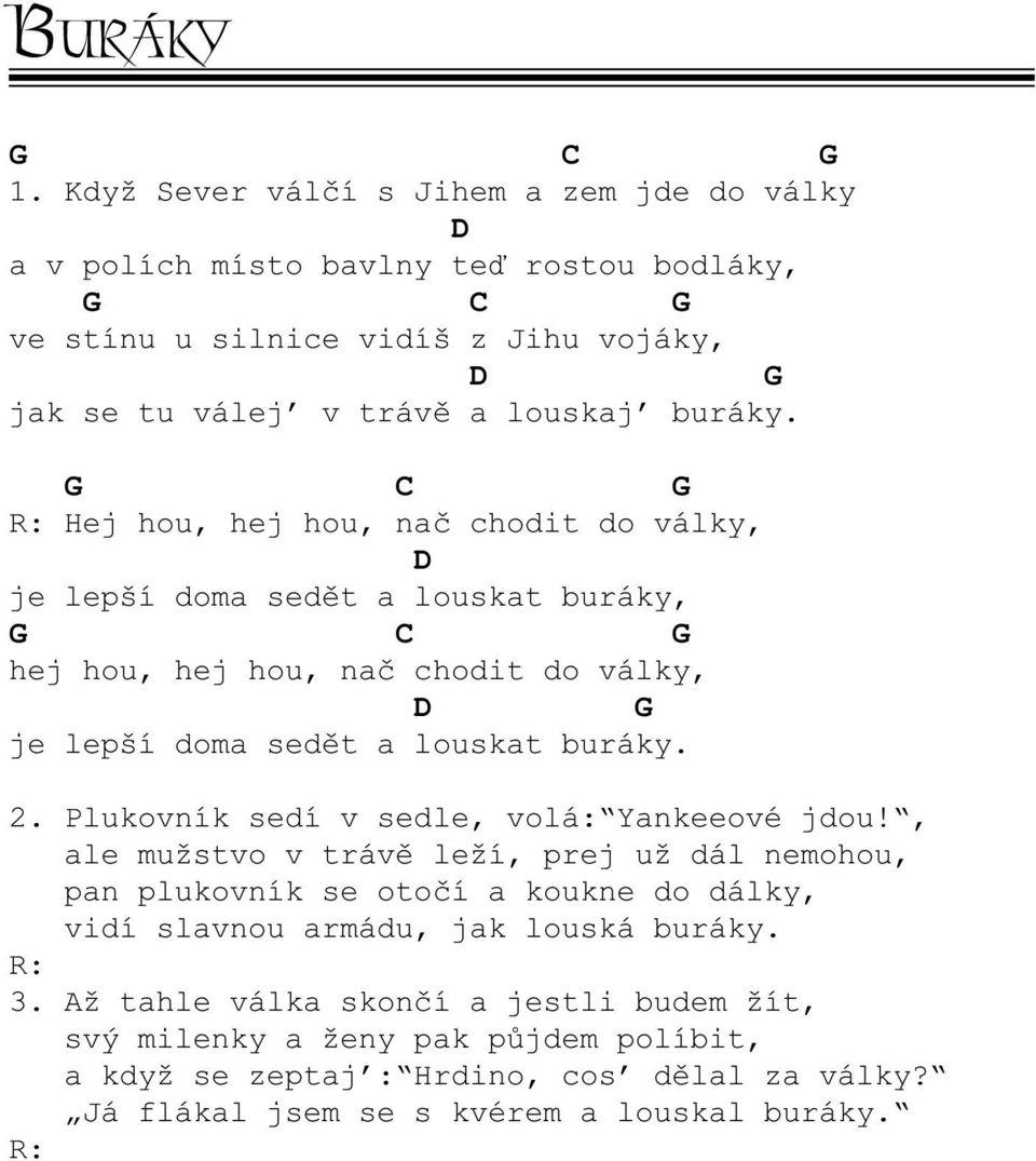 R: Hej hou, hej hou, naè chodit do války, je lepší doma sedìt a louskat buráky, hej hou, hej hou, naè chodit do války, je lepší doma sedìt a louskat buráky. 2.