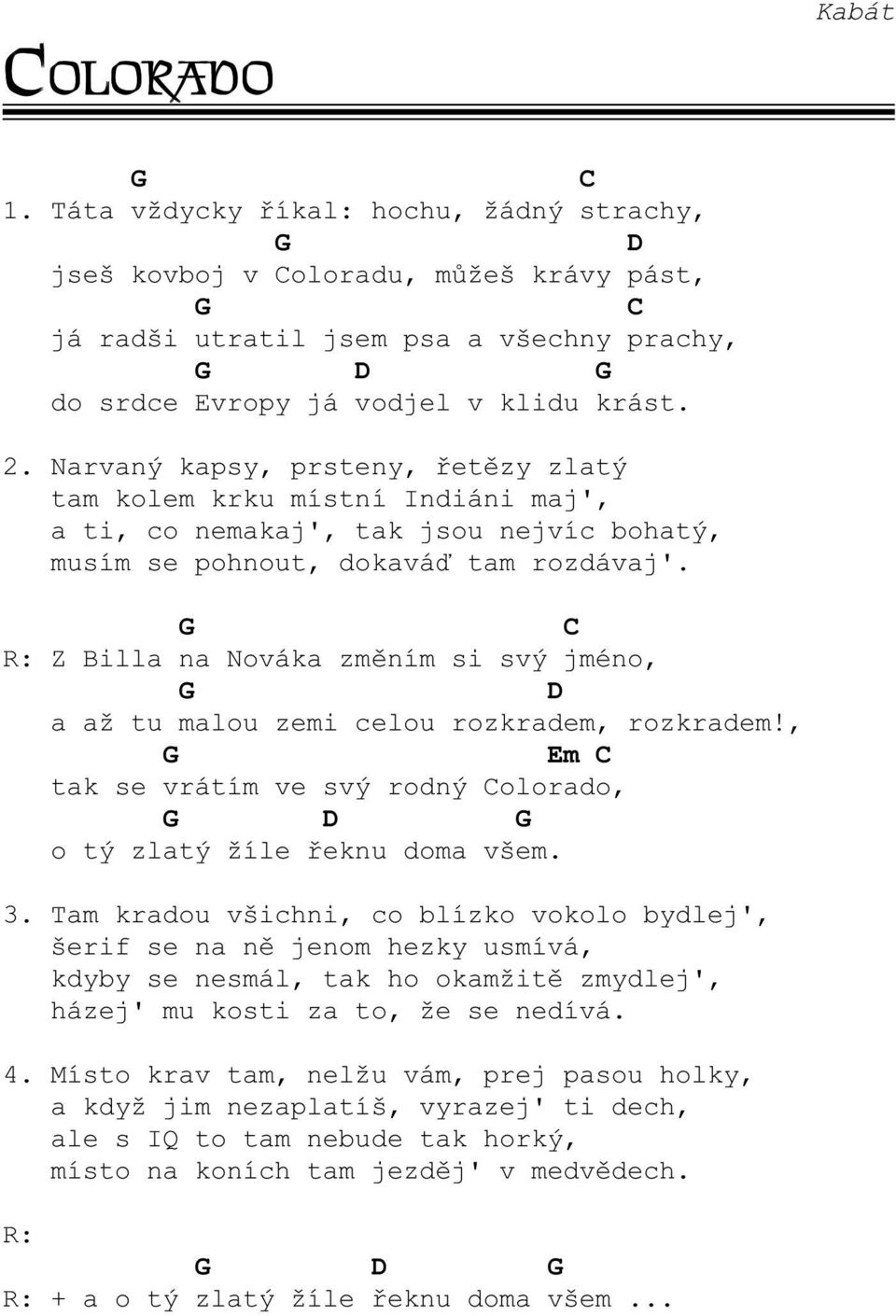 R: Z Billa na Nováka zmìním si svý jméno, a až tu malou zemi celou rozkradem, rozkradem!, Em tak se vrátím ve svý rodný olorado, o tý zlatý žíle øeknu doma všem. 3.