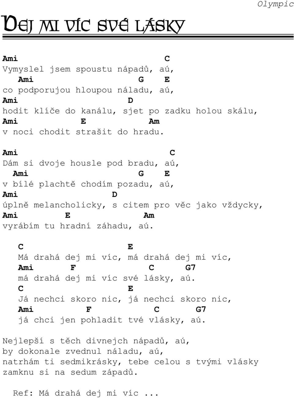 mi ám si dvoje housle pod bradu, aú, mi E v bílé plachtì chodím pozadu, aú, mi úplnì melancholicky, s citem pro vìc jako vždycky, mi E m vyrábím tu hradní záhadu, aú.