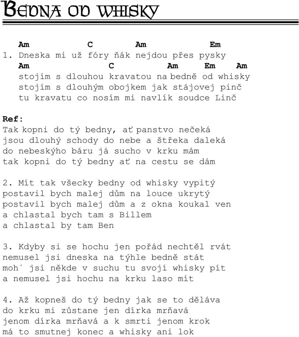 bedny, a panstvo neèeká jsou dlouhý schody do nebe a štøeka daleká do nebeskýho báru já sucho v krku mám tak kopni do tý bedny a na cestu se dám 2.