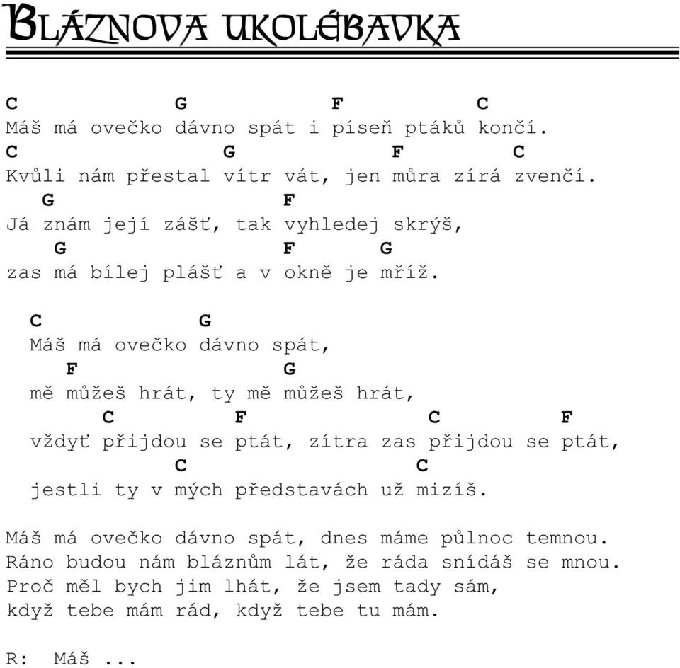 Máš má oveèko dávno spát, F mì mùžeš hrát, ty mì mùžeš hrát, F F vždy pøijdou se ptát, zítra zas pøijdou se ptát, jestli ty v mých