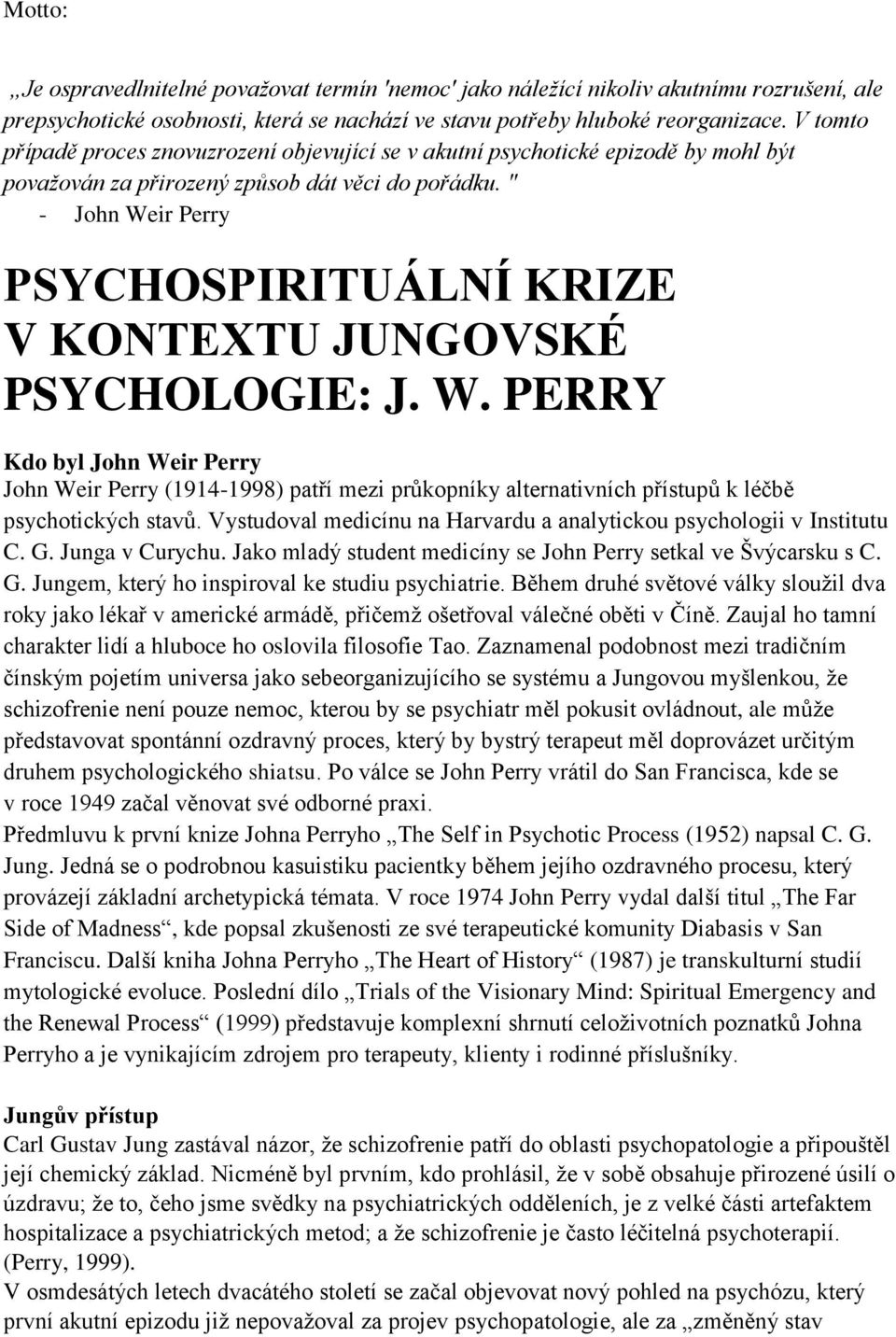 " - John Weir Perry PSYCHOSPIRITUÁLNÍ KRIZE V KONTEXTU JUNGOVSKÉ PSYCHOLOGIE: J. W. PERRY Kdo byl John Weir Perry John Weir Perry (1914-1998) patří mezi průkopníky alternativních přístupů k léčbě psychotických stavů.