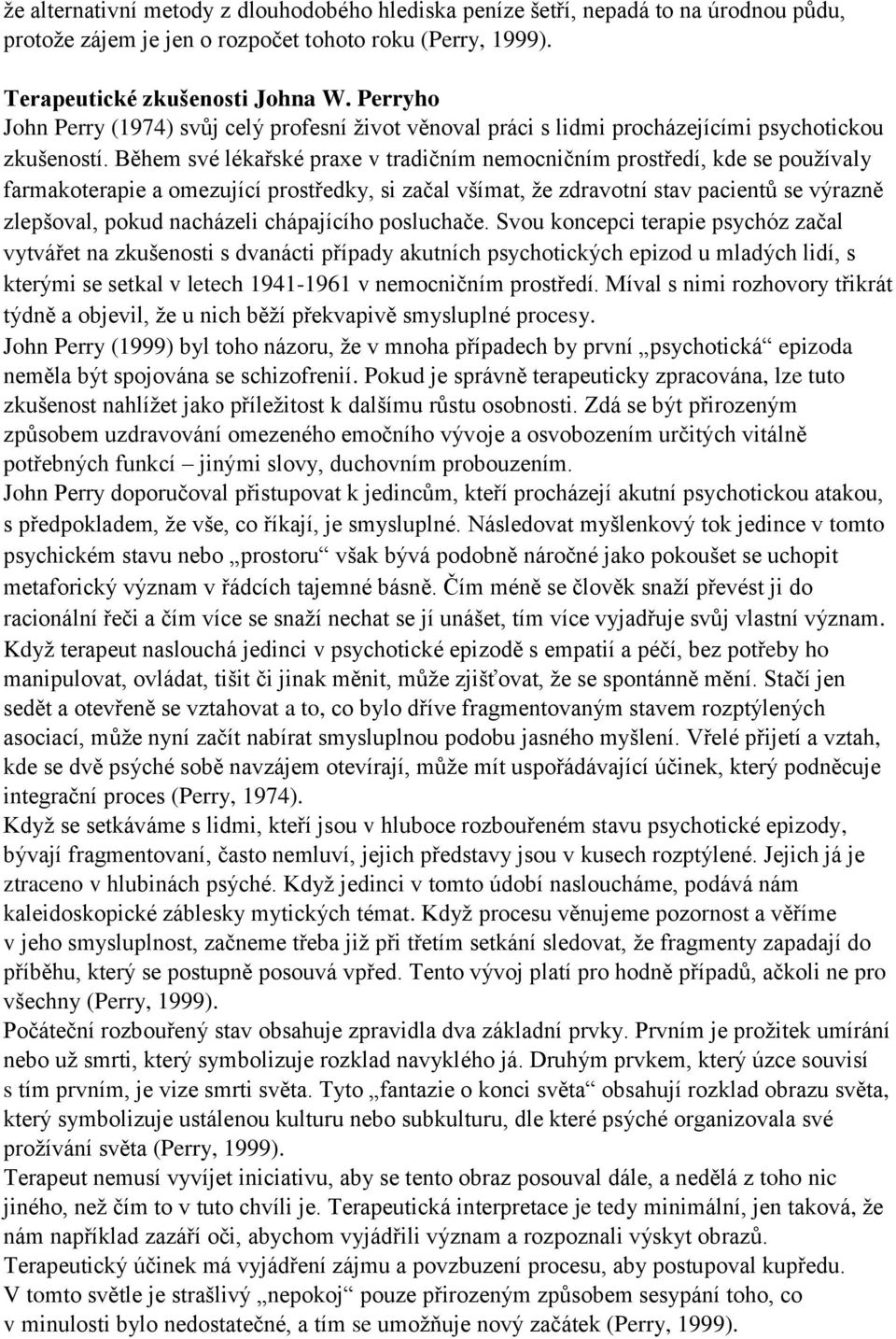 Během své lékařské praxe v tradičním nemocničním prostředí, kde se používaly farmakoterapie a omezující prostředky, si začal všímat, že zdravotní stav pacientů se výrazně zlepšoval, pokud nacházeli