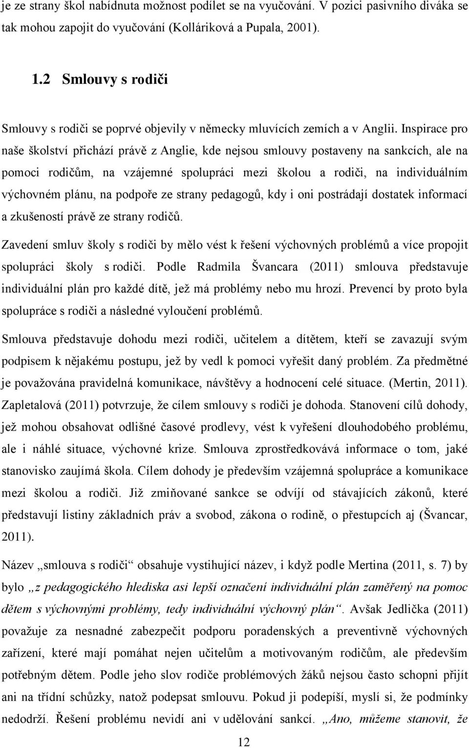 Inspirace pro naše školství přichází právě z Anglie, kde nejsou smlouvy postaveny na sankcích, ale na pomoci rodičům, na vzájemné spolupráci mezi školou a rodiči, na individuálním výchovném plánu, na