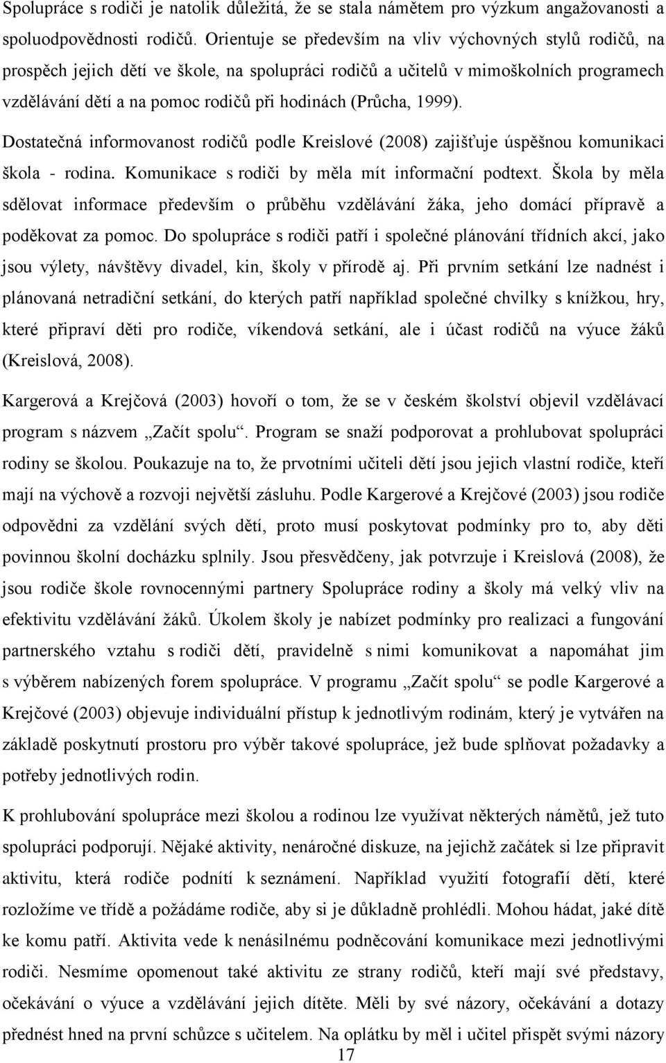 (Průcha, 1999). Dostatečná informovanost rodičů podle Kreislové (2008) zajišťuje úspěšnou komunikaci škola - rodina. Komunikace s rodiči by měla mít informační podtext.