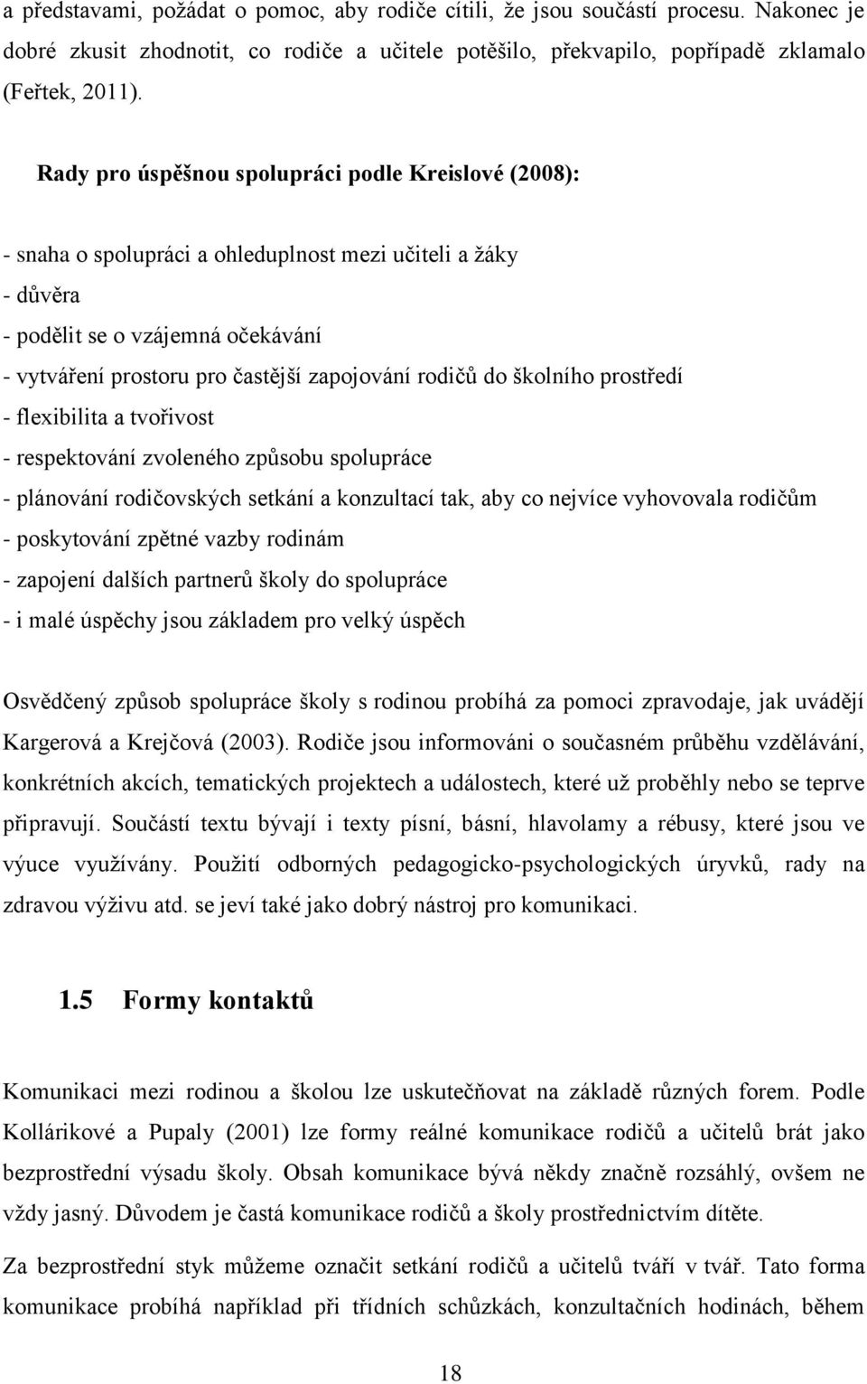 rodičů do školního prostředí - flexibilita a tvořivost - respektování zvoleného způsobu spolupráce - plánování rodičovských setkání a konzultací tak, aby co nejvíce vyhovovala rodičům - poskytování