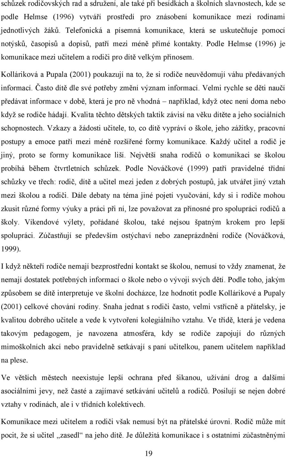 Podle Helmse (1996) je komunikace mezi učitelem a rodiči pro dítě velkým přínosem. Kolláriková a Pupala (2001) poukazují na to, ţe si rodiče neuvědomují váhu předávaných informací.