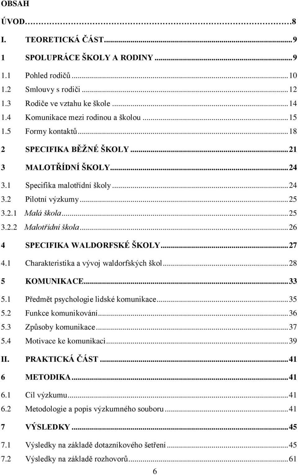 .. 26 4 SPECIFIKA WALDORFSKÉ ŠKOLY... 27 4.1 Charakteristika a vývoj waldorfských škol... 28 5 KOMUNIKACE... 33 5.1 Předmět psychologie lidské komunikace... 35 5.2 Funkce komunikování... 36 5.