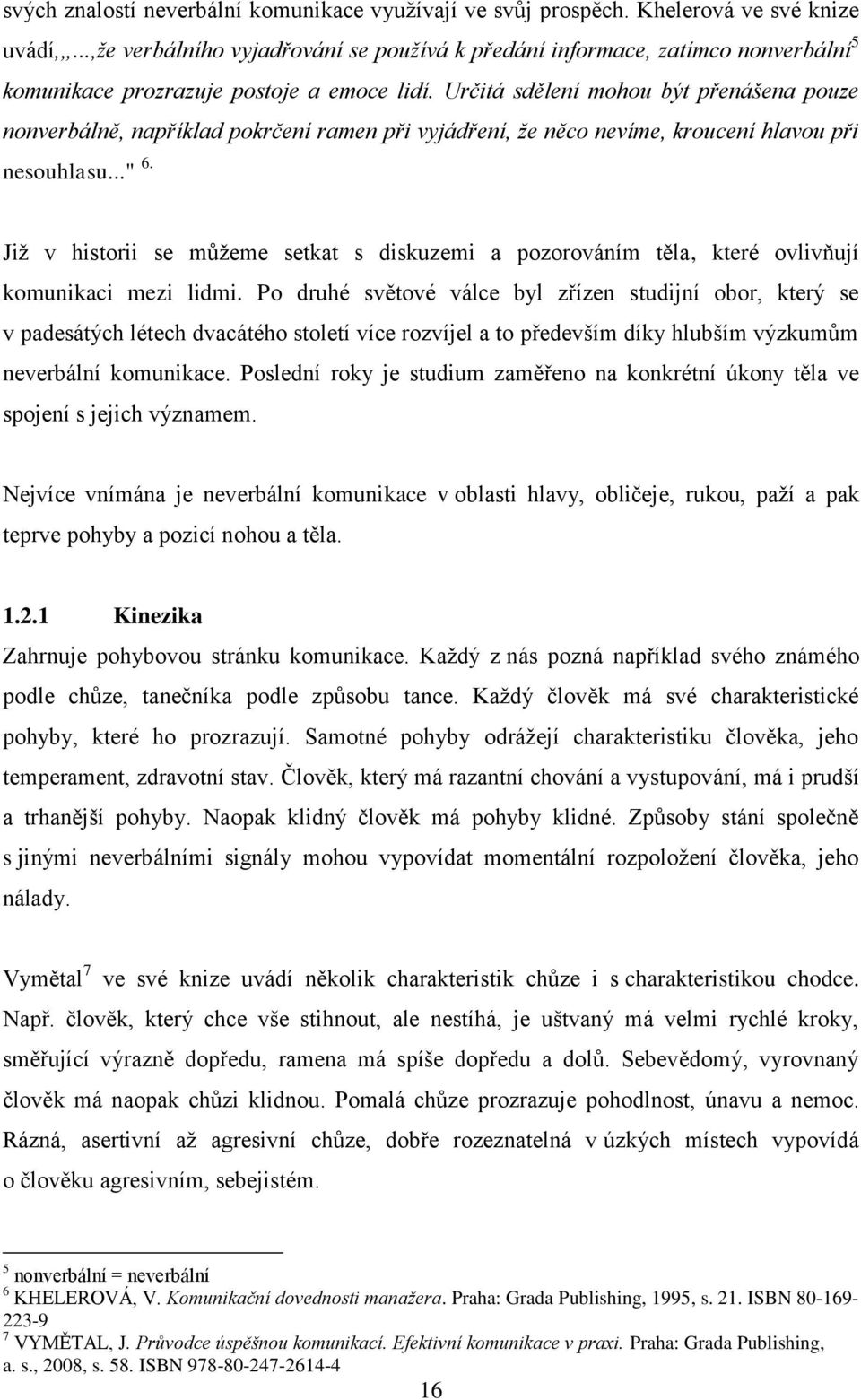 Určitá sdělení mohou být přenášena pouze nonverbálně, například pokrčení ramen při vyjádření, že něco nevíme, kroucení hlavou při nesouhlasu..." 6.