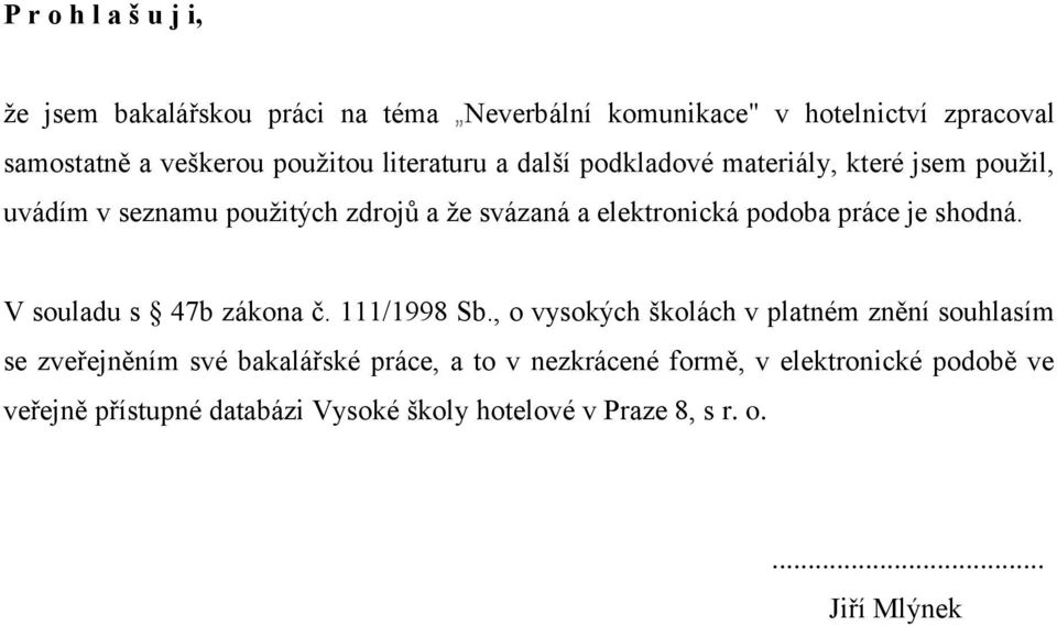 práce je shodná. V souladu s 47b zákona č. 111/1998 Sb.