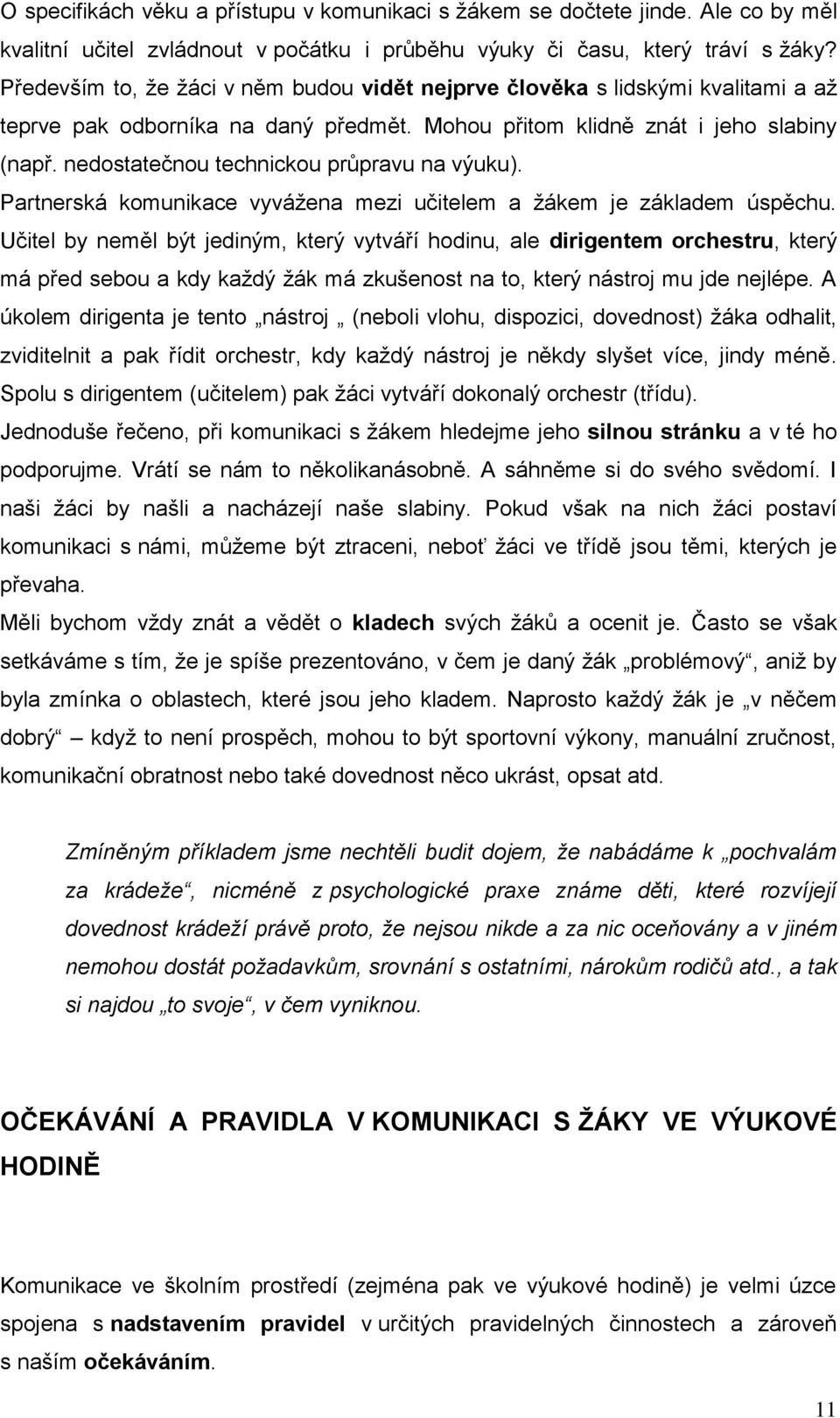 nedostatečnou technickou průpravu na výuku). Partnerská komunikace vyvážena mezi učitelem a žákem je základem úspěchu.