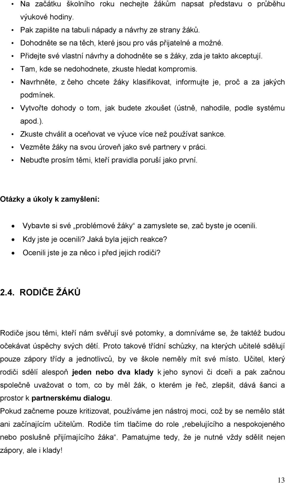 Navrhněte, z čeho chcete žáky klasifikovat, informujte je, proč a za jakých podmínek. Vytvořte dohody o tom, jak budete zkoušet (ústně, nahodile, podle systému apod.).