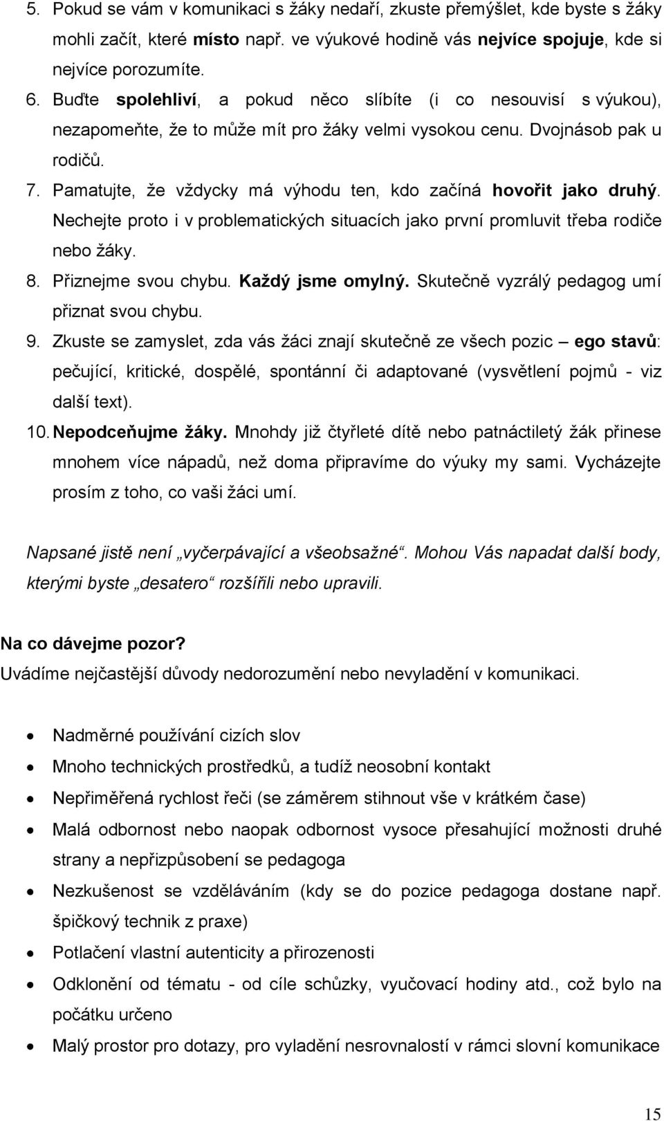 Pamatujte, že vždycky má výhodu ten, kdo začíná hovořit jako druhý. Nechejte proto i v problematických situacích jako první promluvit třeba rodiče nebo žáky. 8. Přiznejme svou chybu.