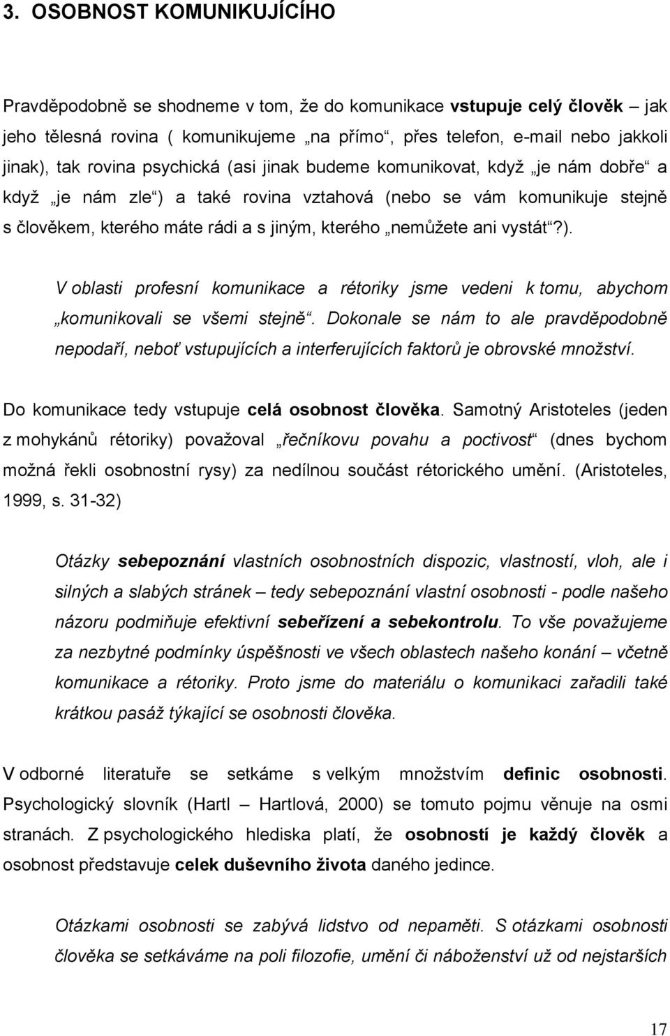 vystát?). V oblasti profesní komunikace a rétoriky jsme vedeni k tomu, abychom komunikovali se všemi stejně.