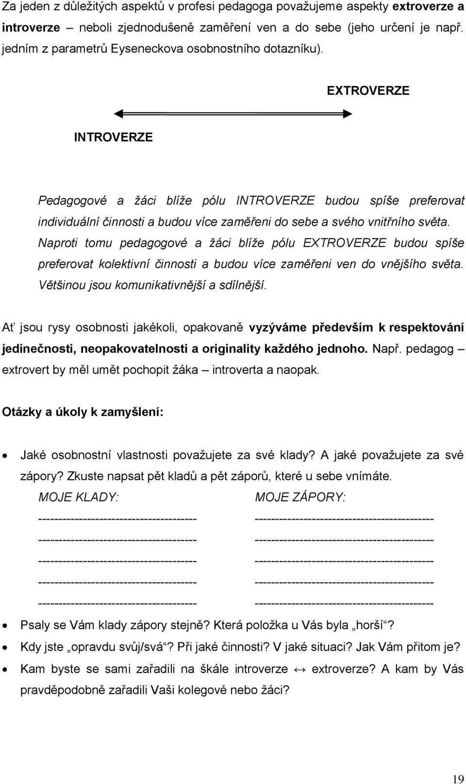 EXTROVERZE INTROVERZE Pedagogové a žáci blíže pólu INTROVERZE budou spíše preferovat individuální činnosti a budou více zaměřeni do sebe a svého vnitřního světa.