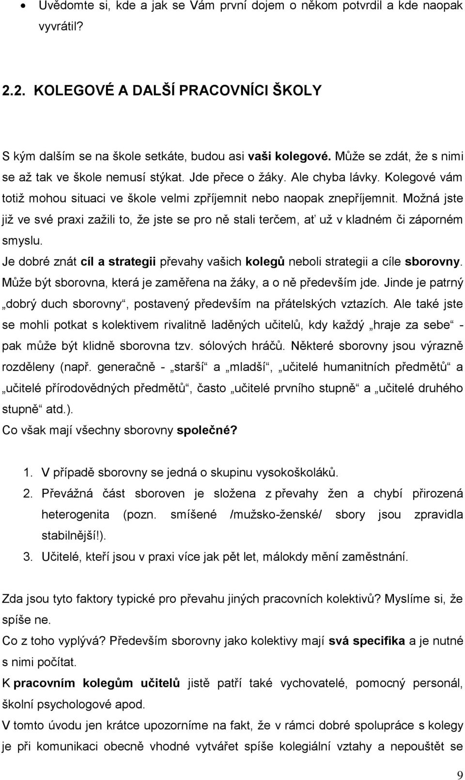 Možná jste již ve své praxi zažili to, že jste se pro ně stali terčem, ať už v kladném či záporném smyslu. Je dobré znát cíl a strategii převahy vašich kolegů neboli strategii a cíle sborovny.